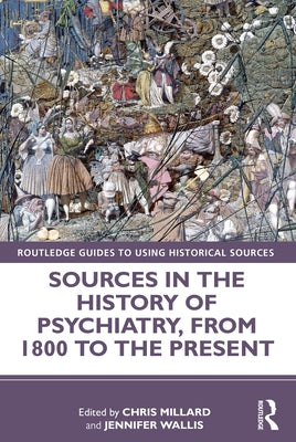 Sources in the History of Psychiatry, from 1800 to the Present by Millard, Chris