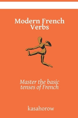 Modern French Verbs: Master the basic tenses of French by Kasahorow