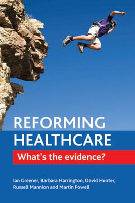 Reforming Healthcare: What's the Evidence? by Greener, Ian