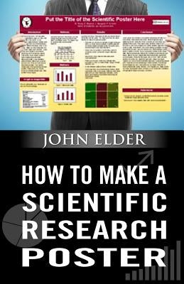 How To Make A Scientific Research Poster by Elder, John