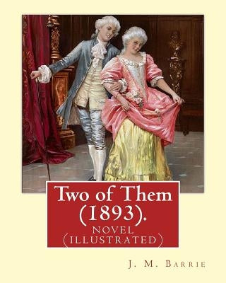 Two of Them (1893). By: J. M. Barrie (illustrated): novel (World's Classics) by Barrie, James Matthew