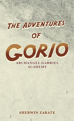 The Adventures of Gorio: Archangel Gabriel Academy by Zarate, Sherwin