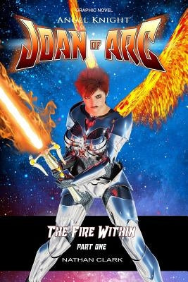 Angel Knight Joan of Arc: The Fire Within - (Color edition Part One) by Clark, Nathan