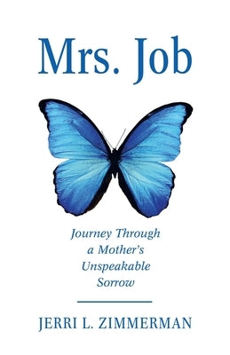Mrs. Job: Journey Through a Mother's Unspeakable Sorrow by Zimmerman, Jerri