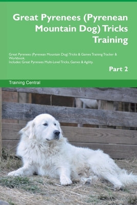 Great Pyrenees (Pyrenean Mountain Dog) Tricks Training Great Pyrenees Tricks & Games Training Tracker & Workbook. Includes: Great Pyrenees Multi-Level by Central, Training