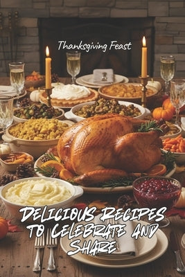 Thanksgiving Feast: Delicious Recipes to Celebrate and Share by 143, Johnson