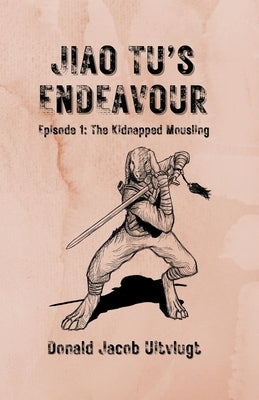 Jiao Tu's Endeavour, Episode 1: The Kidnapped Mousling by Uitvlugt, Donald Jacob
