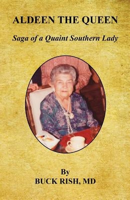 Aldeen the Queen - Saga of a Quaint Southern Lady by Rish, Buck