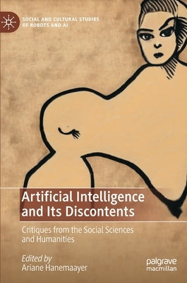 Artificial Intelligence and Its Discontents: Critiques from the Social Sciences and Humanities by Hanemaayer, Ariane