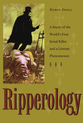 Ripperology: A Study of the World's First Serial Killer and a Literary Phenomenon by Odell