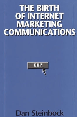 Birth of Internet Marketing Communications by Steinbock, Dan