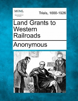 Land Grants to Western Railroads by Anonymous