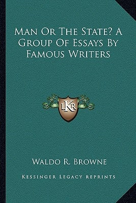 Man Or The State? A Group Of Essays By Famous Writers by Browne, Waldo R.
