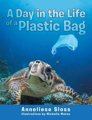 A Day in the Life of a Plastic Bag by Sloss, Anneliese