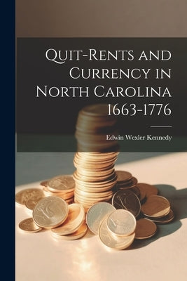 Quit-Rents and Currency in North Carolina 1663-1776 by Wexler, Kennedy Edwin