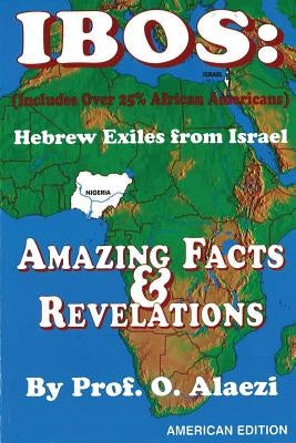 Ibos: Hebrew Exiles from Israel: Reprinting: Amazing Facts & Revelations by Alaezi, O.
