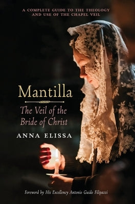 Mantilla: The Veil of the Bride of Christ: The Veil of the Bride of Christ by Elissa, Anna