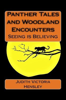 Panther Tales and Woodland Encounters: Seeing is Believing by Hensley, Judith Victoria