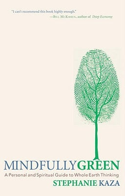 Mindfully Green: A Personal and Spiritual Guide to Whole Earth Thinking by Kaza, Stephanie