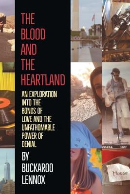 The Blood and the Heartland: An Exploration into the Bonds of Love and the Unfathomable Power of Denial by Lennox, Buckaroo