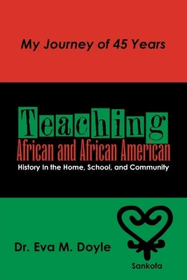Teaching African and African American History In the Home, School, and Community: My Journey of 45 Years by Doyle, Eva M.