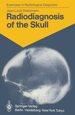 Radiodiagnosis of the Skull: 103 Radiological Exercises for Students and Practitioners by Dietemann, J. -L