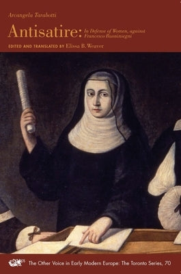 Antisatire: In Defense of Women, Against Francesco Buoninsegnivolume 70 by Tarabotti, Arcangela