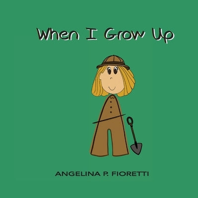 When I Grow Up: I Want To Be An Archaeologist by Fioretti, Angelina P.