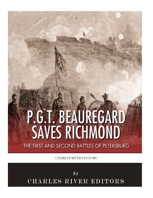 P.G.T. Beauregard Saves Richmond: The First and Second Battles of Petersburg by Charles River Editors