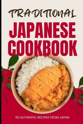 Traditional Japanese Cookbook: 50 Authentic Recipes from Japan by Baker, Ava