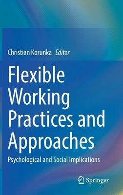 Flexible Working Practices and Approaches: Psychological and Social Implications by Korunka, Christian