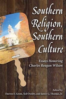 Southern Religion, Southern Culture: Essays Honoring Charles Reagan Wilson by Grem, Darren E.