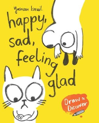 Happy, Sad, Feeling Glad: Draw & Discover by Ismail, Yasmeen