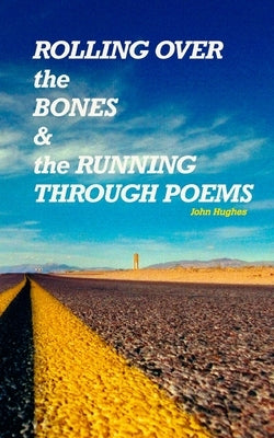 Rolling Over the Bones and the Running Through Poems by Hughes, John