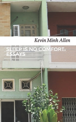 Sleep Is No Comfort: Essays by Allen, Kevin Minh