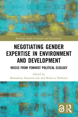 Negotiating Gender Expertise in Environment and Development: Voices from Feminist Political Ecology by Resurrección, Bernadette P.