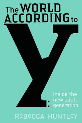 The World According to Y: Inside the New Adult Generation by Huntley, Rebecca