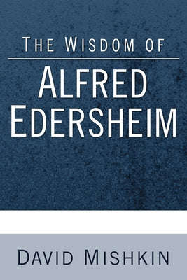 The Wisdom of Alfred Edersheim: Gleanings from a 19th Century Jewish Christian Scholar by Mishkin, David