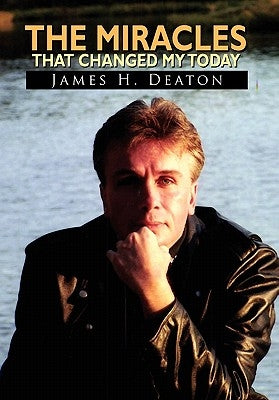 The Miracles That Changed My Today by Deaton, James H.