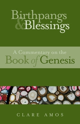 Birthpangs and Blessings: A Commentary on the Book of Genesis by Amos, Clare