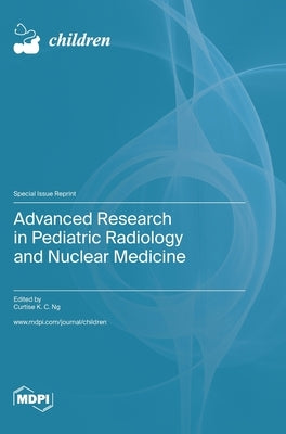 Advanced Research in Pediatric Radiology and Nuclear Medicine by Ng, Curtise K. C.