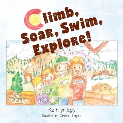 Climb, Soar, Swim, Explore!: A Pike's Peak Mountain Adventure by Taylor, Cedric