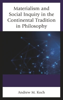 Materialism and Social Inquiry in the Continental Tradition in Philosophy by Koch, Andrew M.