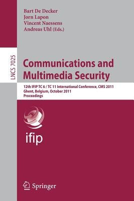 Communications and Multimedia Security: 12th IFIP TC 6/TC 11 International Conference, CMS 2011, Ghent, Belgium, October 19-21, 2011, Proceedings by de Decker, Bart