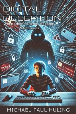 Digital Deception: When Online Friends Become Real-Life Nightmares by Huling, Michael-Paul