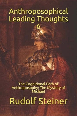 Anthroposophical Leading Thoughts 6: The Cognitional Path of Anthroposophy; The Mystery of Michael by Amrine, Frederick