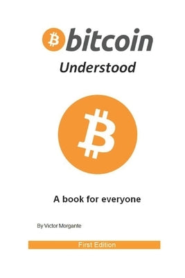 Bitcoin Understood: A book for everyone by Morgante, Victor James