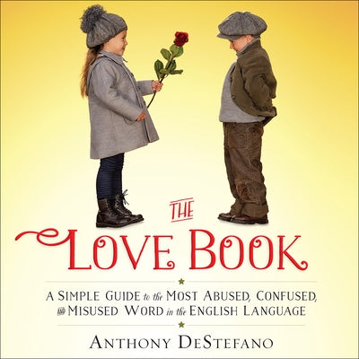 The Love Book: A Simple Guide to the Most Abused, Confused, and Misused Word in the English Language by DeStefano, Anthony