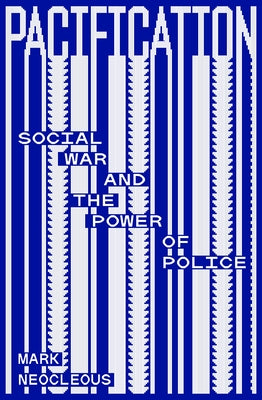 Pacification: Social War and the Power of Police by Neocleous, Mark
