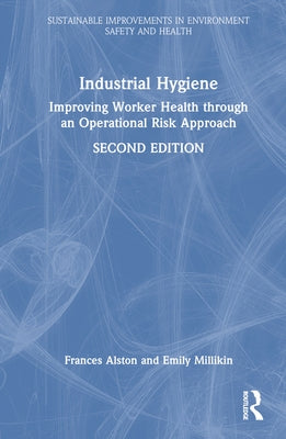 Industrial Hygiene: Improving Worker Health Through an Operational Risk Approach, Second Edition by Alston, Frances